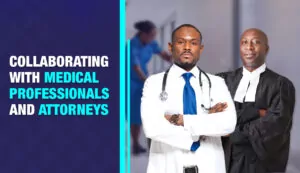 Collaborating with Medical Professionals and Attorneys